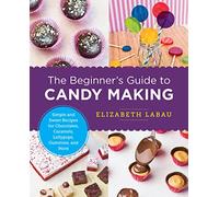 The Beginner's Guide to Candy Making: Simple and Sweet Recipes for Chocolates, Caramels, Lollypops, Gummies, and More (New Shoe Press)