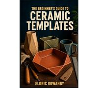 THE BEGINNER'S GUIDE TO CERAMIC TEMPLATES: Learn to Design, Cut, and Shape Pottery Using Paper Patterns -Without the Common Beginner Mistakes