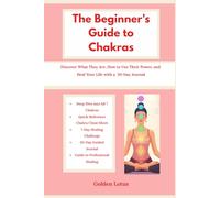 The Beginner's Guide to Chakras: Discover What They Are, How to Use Their Power, and Heal Your Life with a 30-Day Journal