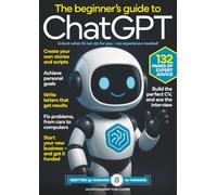 The Beginner's Guide to ChatGPT: | 132-Page Expert AI Magazine | Master AI for Personal & Professional Life | Create Stories, Ace Interviews & Fix Computers