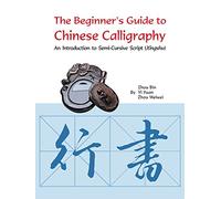 The Beginner's Guide to Chinese Calligraphy: An Introduction to Semi-Cursive Script (Xingshu)