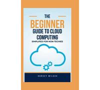 THE BEGINNER'S GUIDE TO CLOUD COMPUTING: Simplified for Non-Techies