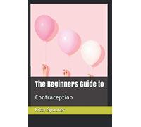The Beginners Guide to: Contraception