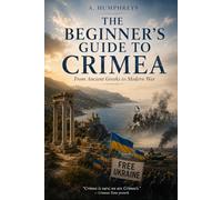 THE BEGINNER'S GUIDE TO CRIMEA: From Ancient Greeks to Modern War