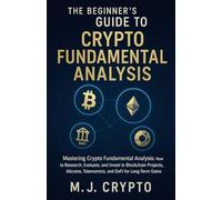 The Beginner's Guide to Crypto Fundamental Analysis: How to Research, Evaluate, and Invest in Blockchain Projects, Altcoins, Tokenomics, and DeFi for Long-Term Gains