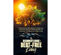 The Beginner's Guide to Debt-Free Living: Simple Money Management, Budgeting, and Smart Habits to Build Wealth and Financial Confidence for Daily Living (The Next Level Mindset Series)