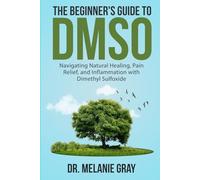 The Beginner's Guide to DMSO: Navigating Natural Healing, Pain Relief, and Inflammation with Dimethyl Sulfoxide