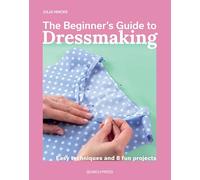The Beginner's Guide to Dressmaking: Easy techniques and 8 fun projects
