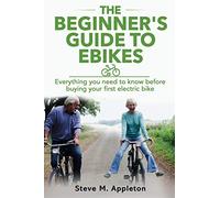 The Beginner's Guide to Ebikes: Everything you need to know about electric bikes, but were afraid to ask