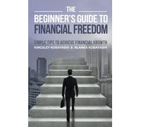 The Beginner's Guide To Financial Freedom: Simple Tips To Achieve Financial Growth