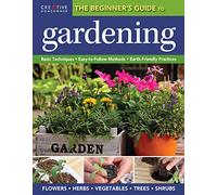 The Beginner's Guide to Gardening: Basic Techniques - Easy-To-Follow Methods - Earth-Friendly Practices