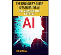 The Beginner's Guide to Generative AI Unleashing Creative Potential