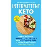 The Beginner's Guide to Intermittent Keto: Combine the Powers of Intermittent Fasting with a Ketogenic Diet to Lose Weight and Feel Great