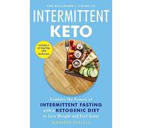 The Beginner's Guide to Intermittent Keto: Combine the Powers of Intermittent Fasting with a Ketogenic Diet to Lose Weight and Feel Great