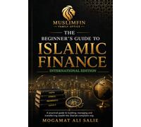 The Beginner's Guide to Islamic Finance: International Edition: A Practical Guide to Building, Managing and Transferring Wealth the Shariah-Compliant Way