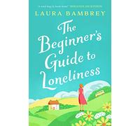 The Beginner's Guide to Loneliness: 'Sweet, funny, engaging - and underneath the sparkle really rather wise. The perfect tonic for our times.' VERONICA HENRY