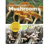 The Beginner's Guide to Mushrooms: Everything You Need to Know, from Foraging to Cultivating