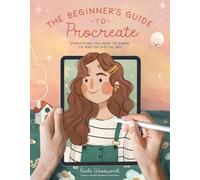 The Beginners Guide to Procreate: Everything You Need to Know to Master Digital