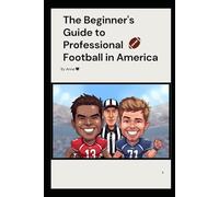 The Beginner's Guide to Professional Football in America: Legends, Plays, and the Heart of the Game