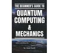 The Beginner's Guide to Quantum Computing & Mechanics