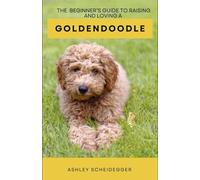 The Beginner's Guide to Raising and Loving a Goldendoodle