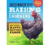 The Beginner's Guide to Raising Chickens: How to Raise a Happy Backyard Flock (Raising Chickens Guide)