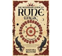 The Beginners Guide to Rune Magic: Reading Runes - Divination, Magic, and the Meaning of the Eternal Elder Futhark Runes