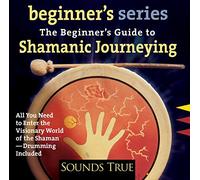 The Beginner's Guide to Shamanic Journeying (Beginner's Series)