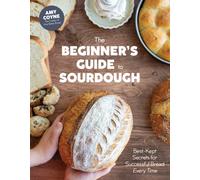 The Beginner's Guide to Sourdough : Best-Kept Secrets for Successful Bread Every Time