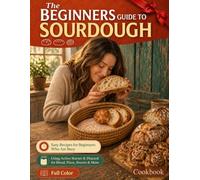 The Beginners Guide to Sourdough: Sourdough Cookbook for Beginners, Bread Therapy - Simple, Delicious Recipes Using Discard and Active Starter for Bread, Pizza, Sweets & More