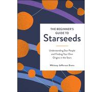 The Beginner's Guide to Starseeds: Understanding Star People and Finding Your Own Origins in the Stars