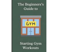 The Beginner's Guide to Starting Gym Workouts