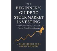 The Beginners Guide To Stock Market Investing: A Comprehensive for New Investors