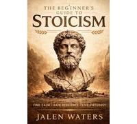 The Beginner's Guide to Stoicism (The Beginner's Guide to Stoicism by Jalen Waters (by Stoa Poikile Press))