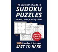 The Beginner's Guide To Sudoku Puzzles For Kids, Teens, & Young Adults: 500 Puzzles & Answers From Easy To Hard Difficulty