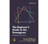 The Beginner's Guide to the Enneagram Personalized for Each Type: Unlock Your True Self, Foster Meaningful Relationships, and Illuminate Your Spiritual Journey