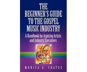 The Beginner's Guide To The Gospel Music Industry by Monica A. Coates (2009-09-29)