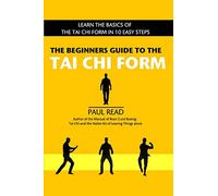 The Beginners Guide to the Tai Chi Form: Learn the Basics of the Tai Chi Form in 10 Easy Steps