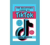 The Beginner's Guide to TikTok: From Setting Up Your Account to Going Viral
