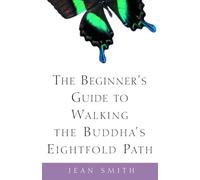 The Beginner's Guide to Walking the Buddha's Eightfold Path