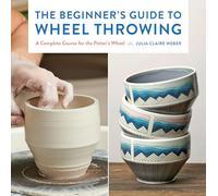 The Beginner's Guide to Wheel Throwing: A Complete Course for the Potter's Wheel (1) (Essential Ceramics Skills)