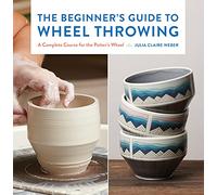 The Beginner's Guide to Wheel Throwing: Volume 1 A Complete Course for the Potter's Wheel (Essential Ceramics Skills)