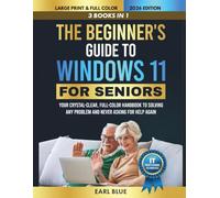 The Beginner's Guide to Windows 11 For Seniors: Your 3-in-1 Crystal-Clear, Full-Color Handbook to Solving Any Problem and Never Asking for Help Again