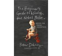 The Beginner's Guide to Winning the Nobel Prize by Peter Doherty - 9780231138970