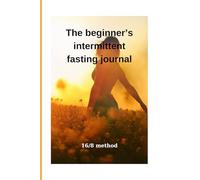 The beginner's intermittent fasting journal: 18/6 method