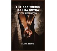 The Beginners Karma Sutra.: What's Karma Sutra: 1 (The Beginners Karma Sutra: Karma Sutra)