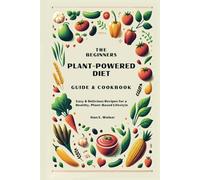 The Beginners Plant-Powered Diet Guide & Cookbook: Easy & Delicious Recipes for a Healthy, Plant-Based Lifestyle