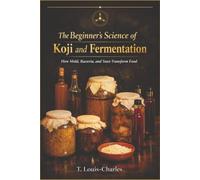 The Beginner's Science of Koji and Fermentation: How Mold, Bacteria, and Yeast Transform Food