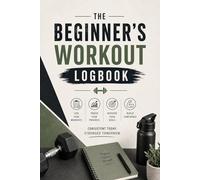 The Beginner's Workout Logbook: 100 Workout Pages with Strength Standards, RPE Tracking, and Progress Charts - A Gym Log Book for Men and Women