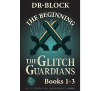 The Beginning: An Unofficial Adventure Series for Minecrafters (Glitch Guardians Collections)